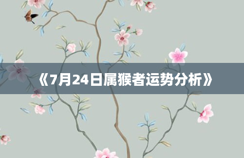《7月24日属猴者运势分析》