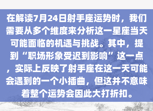 在解读7月24日射手座运势时，我们需要从多个维度来分析这一星座当天可能面临的机遇与挑战。其中，提到“职场形象受迟到影响”这一点，实际上反映了射手座在这一天可能会遇到的一个小插曲，但这并不意味着整个运势会因此大打折扣。