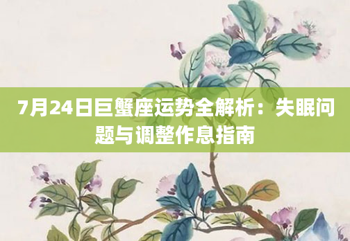 7月24日巨蟹座运势全解析：失眠问题与调整作息指南