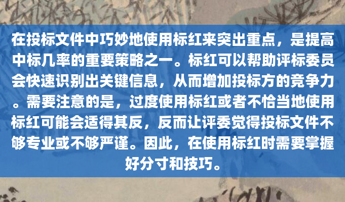 在投标文件中巧妙地使用标红来突出重点，是提高中标几率的重要策略之一。标红可以帮助评标委员会快速识别出关键信息，从而增加投标方的竞争力。需要注意的是，过度使用标红或者不恰当地使用标红可能会适得其反，反而让评委觉得投标文件不够专业或不够严谨。因此，在使用标红时需要掌握好分寸和技巧。
