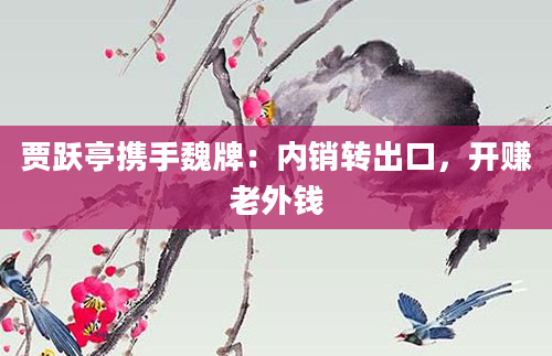 贾跃亭携手魏牌：内销转出口，开赚老外钱