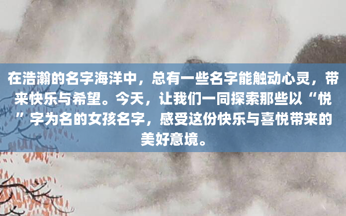 在浩瀚的名字海洋中，总有一些名字能触动心灵，带来快乐与希望。今天，让我们一同探索那些以“悦”字为名的女孩名字，感受这份快乐与喜悦带来的美好意境。
