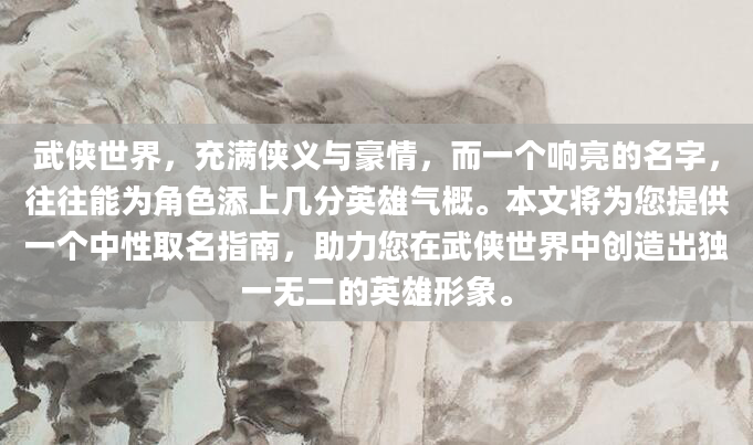 武侠世界，充满侠义与豪情，而一个响亮的名字，往往能为角色添上几分英雄气概。本文将为您提供一个中性取名指南，助力您在武侠世界中创造出独一无二的英雄形象。