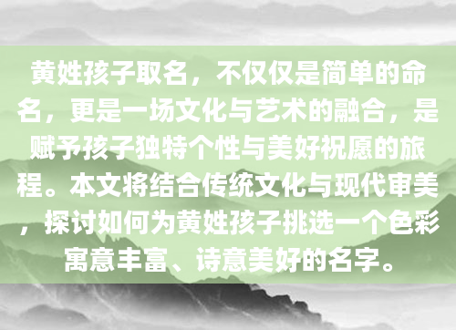 黄姓孩子取名，不仅仅是简单的命名，更是一场文化与艺术的融合，是赋予孩子独特个性与美好祝愿的旅程。本文将结合传统文化与现代审美，探讨如何为黄姓孩子挑选一个色彩寓意丰富、诗意美好的名字。