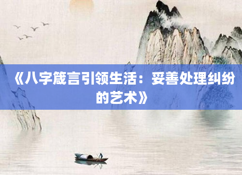 《八字箴言引领生活：妥善处理纠纷的艺术》