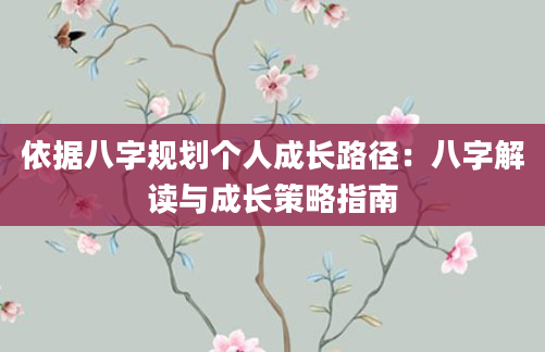 依据八字规划个人成长路径：八字解读与成长策略指南