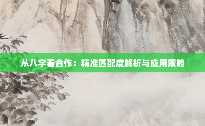 从八字看合作：精准匹配度解析与应用策略
