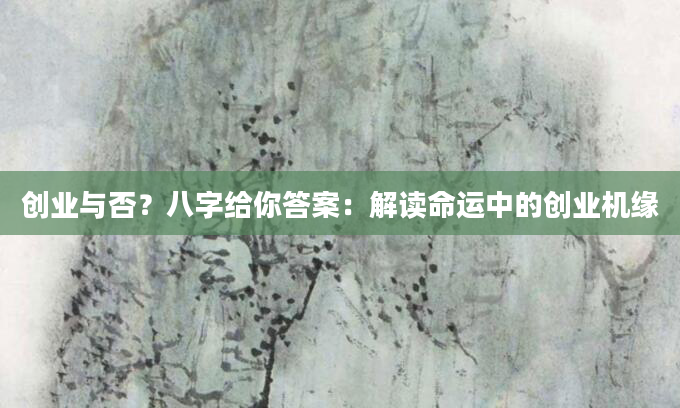 创业与否？八字给你答案：解读命运中的创业机缘