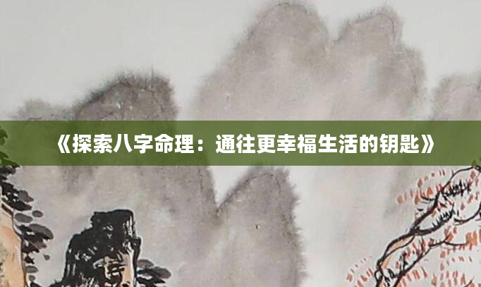 《探索八字命理：通往更幸福生活的钥匙》
