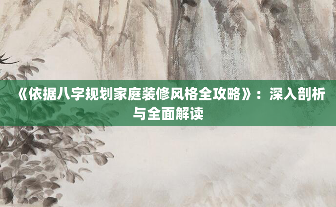 《依据八字规划家庭装修风格全攻略》：深入剖析与全面解读