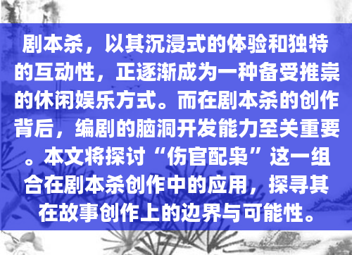 剧本杀，以其沉浸式的体验和独特的互动性，正逐渐成为一种备受推崇的休闲娱乐方式。而在剧本杀的创作背后，编剧的脑洞开发能力至关重要。本文将探讨“伤官配枭”这一组合在剧本杀创作中的应用，探寻其在故事创作上的边界与可能性。