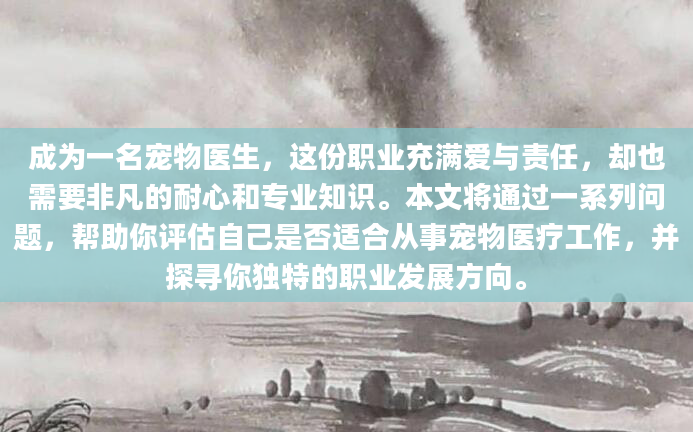 成为一名宠物医生，这份职业充满爱与责任，却也需要非凡的耐心和专业知识。本文将通过一系列问题，帮助你评估自己是否适合从事宠物医疗工作，并探寻你独特的职业发展方向。
