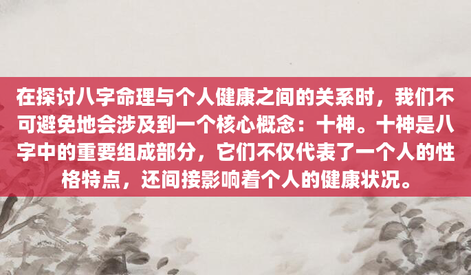 在探讨八字命理与个人健康之间的关系时，我们不可避免地会涉及到一个核心概念：十神。十神是八字中的重要组成部分，它们不仅代表了一个人的性格特点，还间接影响着个人的健康状况。
