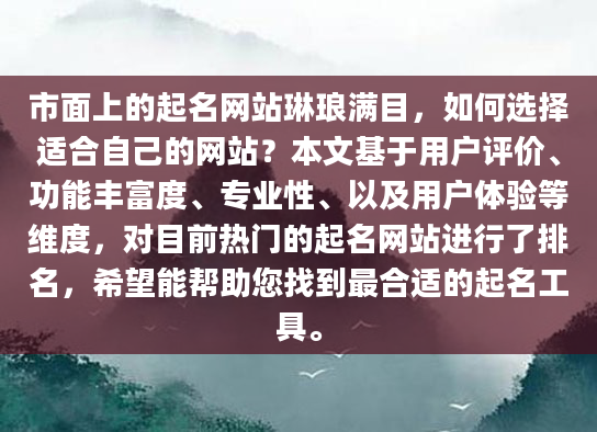 市面上的起名网站琳琅满目，如何选择适合自己的网站？本文基于用户评价、功能丰富度、专业性、以及用户体验等维度，对目前热门的起名网站进行了排名，希望能帮助您找到最合适的起名工具。