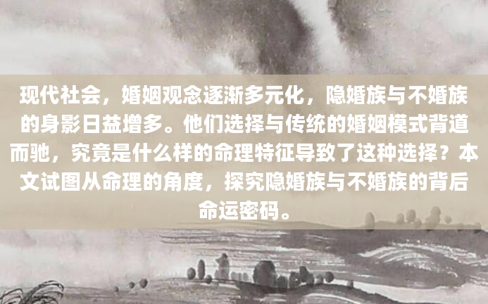 现代社会，婚姻观念逐渐多元化，隐婚族与不婚族的身影日益增多。他们选择与传统的婚姻模式背道而驰，究竟是什么样的命理特征导致了这种选择？本文试图从命理的角度，探究隐婚族与不婚族的背后命运密码。