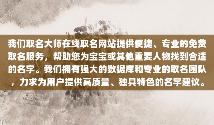 我们取名大师在线取名网站提供便捷、专业的免费取名服务，帮助您为宝宝或其他重要人物找到合适的名字。我们拥有强大的数据库和专业的取名团队，力求为用户提供高质量、独具特色的名字建议。
