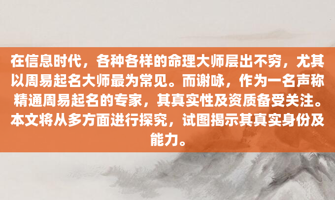 在信息时代，各种各样的命理大师层出不穷，尤其以周易起名大师最为常见。而谢咏，作为一名声称精通周易起名的专家，其真实性及资质备受关注。本文将从多方面进行探究，试图揭示其真实身份及能力。
