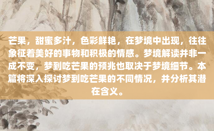 芒果，甜蜜多汁，色彩鲜艳，在梦境中出现，往往象征着美好的事物和积极的情感。梦境解读并非一成不变，梦到吃芒果的预兆也取决于梦境细节。本篇将深入探讨梦到吃芒果的不同情况，并分析其潜在含义。