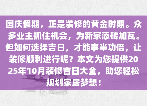 国庆假期，正是装修的黄金时期。众多业主抓住机会，为新家添砖加瓦。但如何选择吉日，才能事半功倍，让装修顺利进行呢？本文为您提供2025年10月装修吉日大全，助您轻松规划家居梦想！