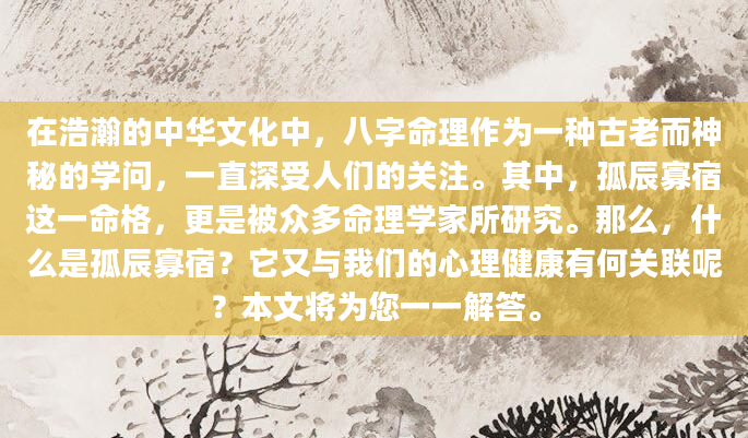 在浩瀚的中华文化中，八字命理作为一种古老而神秘的学问，一直深受人们的关注。其中，孤辰寡宿这一命格，更是被众多命理学家所研究。那么，什么是孤辰寡宿？它又与我们的心理健康有何关联呢？本文将为您一一解答。