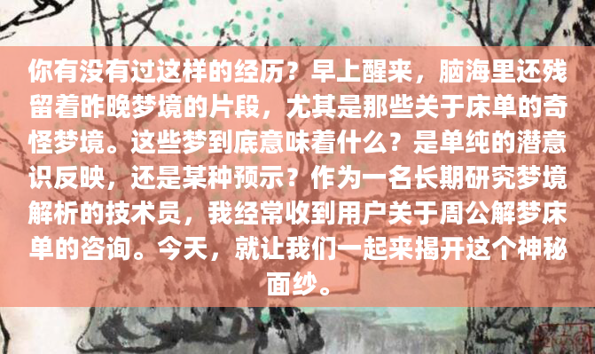 你有没有过这样的经历？早上醒来，脑海里还残留着昨晚梦境的片段，尤其是那些关于床单的奇怪梦境。这些梦到底意味着什么？是单纯的潜意识反映，还是某种预示？作为一名长期研究梦境解析的技术员，我经常收到用户关于周公解梦床单的咨询。今天，就让我们一起来揭开这个神秘面纱。