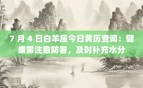 7 月 4 日白羊座今日黄历查询：健康需注意防暑，及时补充水分