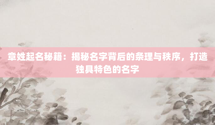 章姓起名秘籍：揭秘名字背后的条理与秩序，打造独具特色的名字