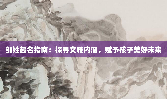 邹姓起名指南：探寻文雅内涵，赋予孩子美好未来