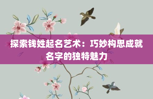 探索钱姓起名艺术：巧妙构思成就名字的独特魅力