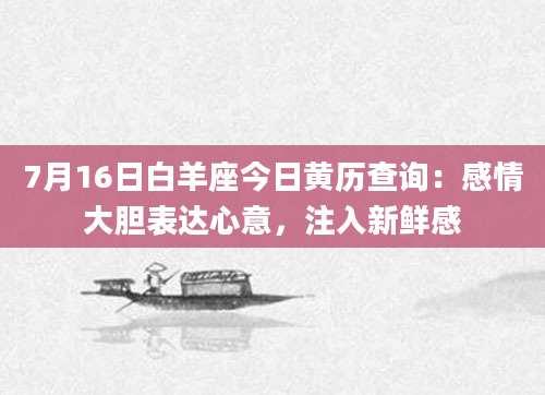 7月16日白羊座今日黄历查询：感情大胆表达心意，注入新鲜感