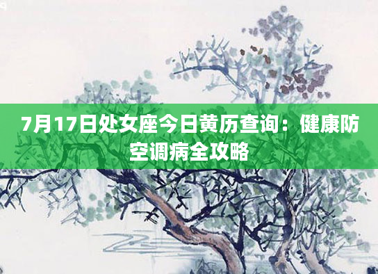 7月17日处女座今日黄历查询：健康防空调病全攻略