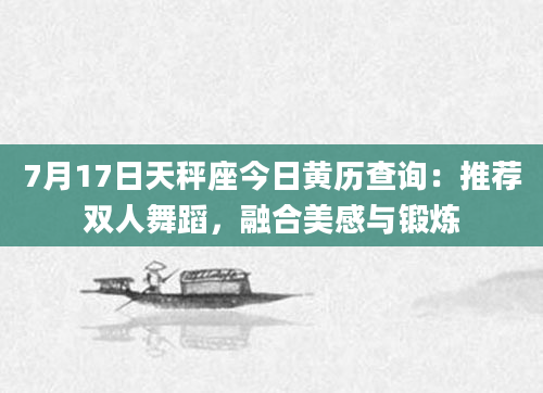 7月17日天秤座今日黄历查询：推荐双人舞蹈，融合美感与锻炼