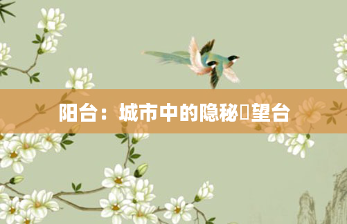 阳台：城市中的隐秘瞭望台