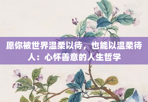 愿你被世界温柔以待，也能以温柔待人：心怀善意的人生哲学