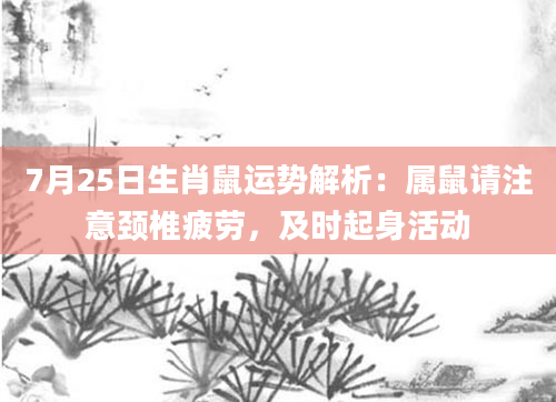 7月25日生肖鼠运势解析:属鼠请注意颈椎疲劳,及时起身活动