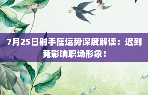 7月25日射手座运势深度解读:迟到竟影响职场形象!