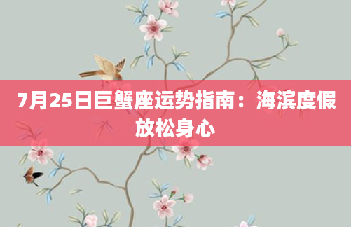 7月25日巨蟹座运势指南:海滨度假放松身心