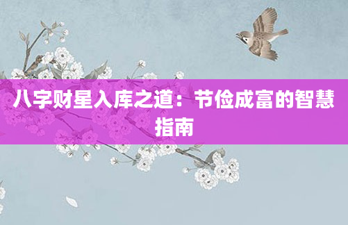 八字财星入库之道:节俭成富的智慧指南