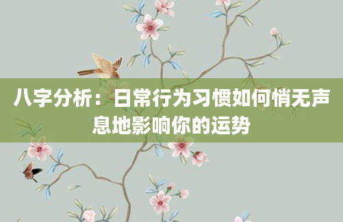八字分析:日常行为习惯如何悄无声息地影响你的运势