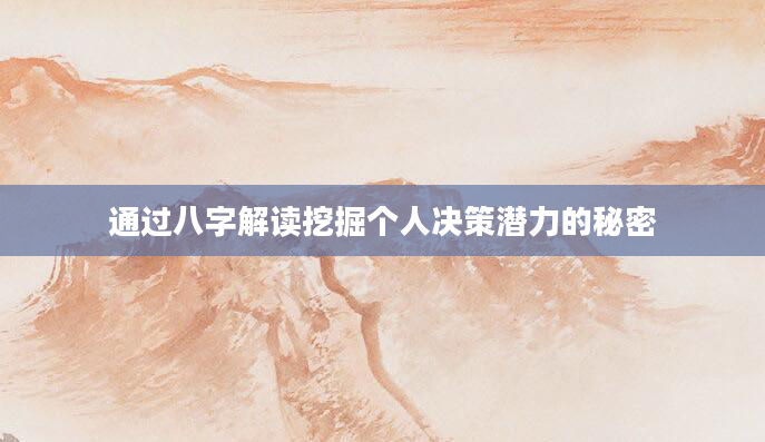 通过八字解读挖掘个人决策潜力的秘密