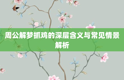 周公解梦抓鸡的深层含义与常见情景解析
