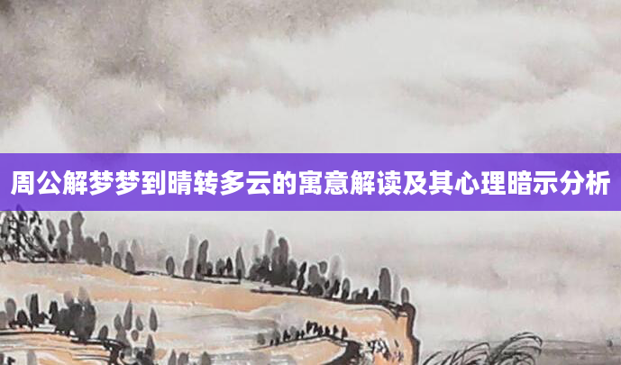 周公解梦梦到晴转多云的寓意解读及其心理暗示分析