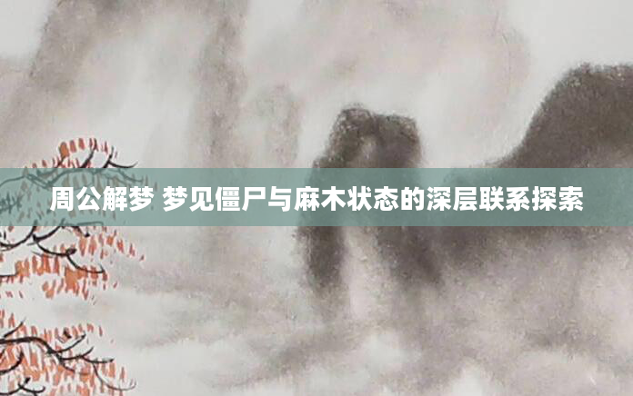 周公解梦 梦见僵尸与麻木状态的深层联系探索