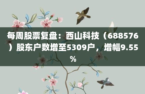 每周股票复盘:西山科技(688576)股东户数增至5309户,增幅9.55%