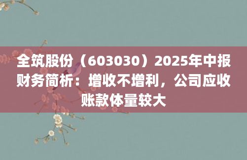 全筑股份(603030)2025年中报财务简析:增收不增利,公司应收账款体量较大