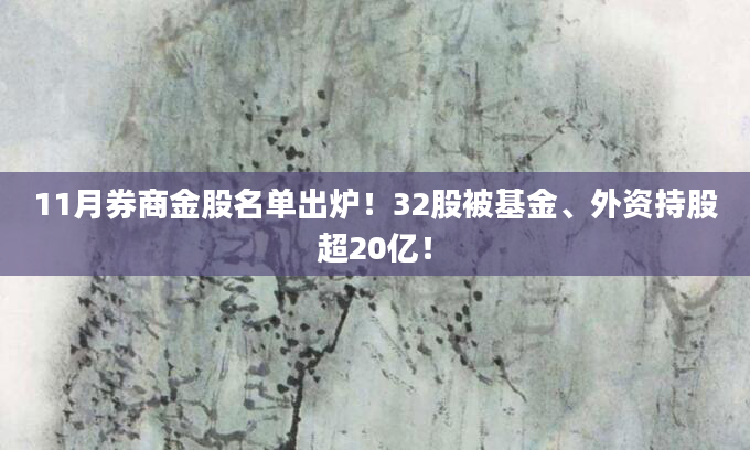 11月券商金股名单出炉!32股被基金、外资持股超20亿!