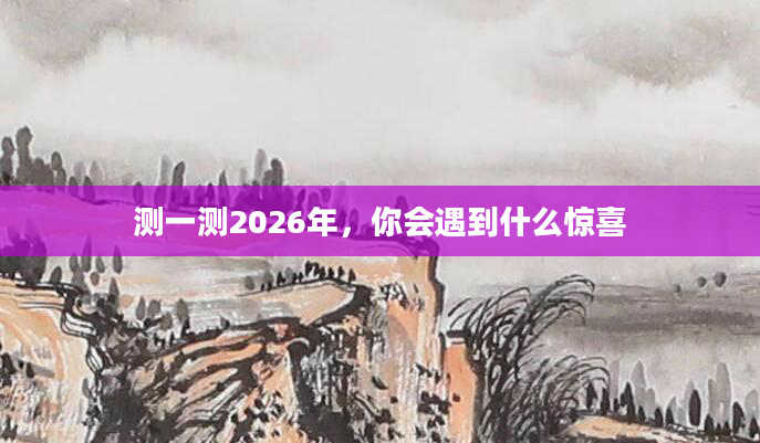 测一测2026年,你会遇到什么惊喜