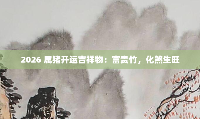 2026 属猪开运吉祥物:富贵竹,化煞生旺