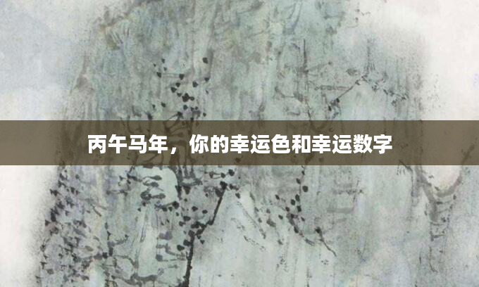 丙午马年,你的幸运色和幸运数字
