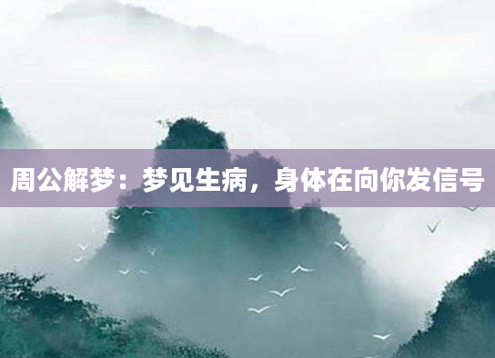 周公解梦:梦见生病,身体在向你发信号